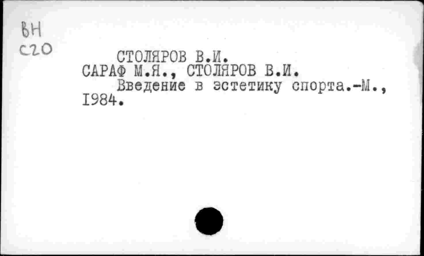 ﻿ЬН его
СТОЛЯРОВ в.и.
САРАФ М.Я., СТОЛЯРОВ В.И.
Введение в эстетику спорта.-М 1984.